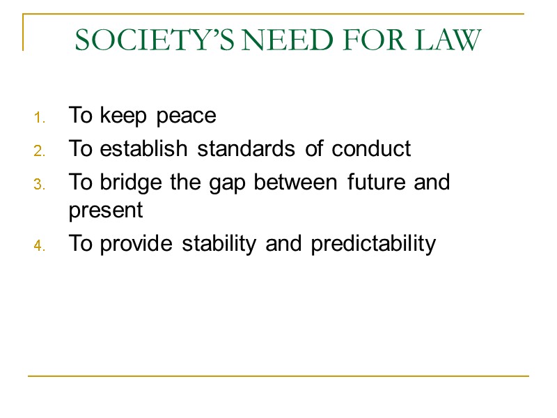 SOCIETY’S NEED FOR LAW To keep peace To establish standards of conduct To bridge